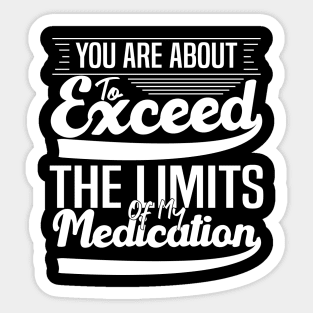 sarcasm You Are About To Exceed The Limits Of My Medication Dosing Up on Humor Sticker